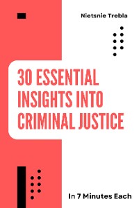 Cover 30 Essential Insights into Criminal Justice in 7 Minutes Each