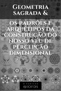 Cover Geometria Sagrada E Os Padrões E Arquétipos Da Construção Do Nosso Véu De Percepção Dimensional