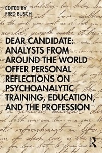 Cover Dear Candidate: Analysts from around the World Offer Personal Reflections on Psychoanalytic Training, Education, and the Profession