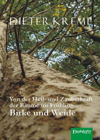 Cover Von der Heil- und Zauberkraft der Bäume im Frühling – Birke und Weide