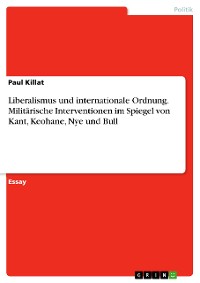 Cover Liberalismus und internationale Ordnung. Militärische Interventionen im Spiegel von Kant, Keohane, Nye und Bull