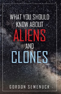 Cover What You Should Know About Aliens and Clones