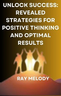Cover Unlock Success: Revealed Strategies For Positive Thinking And Optimal Results