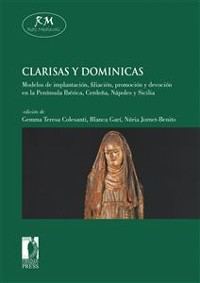 Cover Clarisas y dominicas. Modelos de implantación, filiación, promoción y devoción en la Península Ibérica, Cerdeña, Nápoles y Sicilia