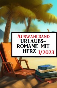 Cover Auswahlband Urlaubsromane mit Herz 1/2023