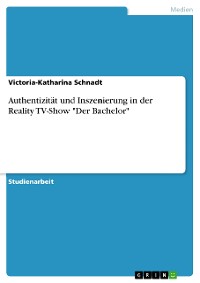 Cover Authentizität und Inszenierung in der Reality TV-Show "Der Bachelor"