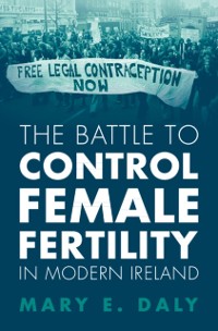 Cover Battle to Control Female Fertility in Modern Ireland