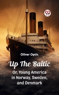 Cover Up The Baltic Or, Young America in Norway, Sweden, and Denmark