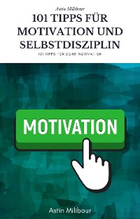 Cover 101 Tipps für Selbstdisziplin und Motivation - Wie sie mehr Lust haben aktiv zu sein !