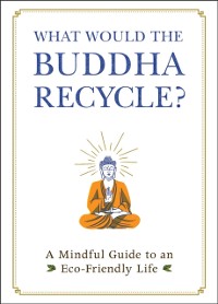 Cover What Would the Buddha Recycle?