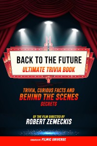 Cover Back To The Future - Ultimate Trivia Book: Trivia, Curious Facts And Behind The Scenes Secrets Of The Film Directed By Robert Zemeckis