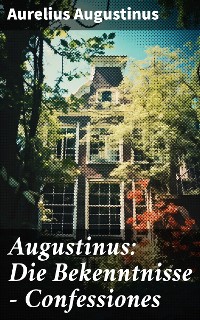 Cover Augustinus: Die Bekenntnisse - Confessiones