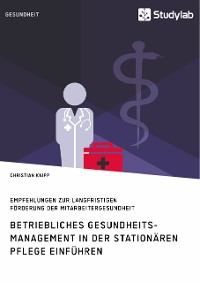 Cover Betriebliches Gesundheitsmanagement in der stationären Pflege einführen. Empfehlungen zur langfristigen Förderung der Mitarbeitergesundheit