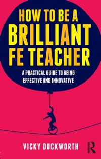 Cover How to be a Brilliant FE Teacher