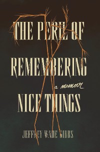 Cover The Peril of Remembering Nice Things