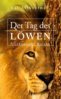 Cover Der Tag des Löwen. Afrikanische Reisen