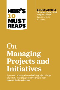 Cover HBR's 10 Must Reads on Managing Projects and Initiatives (with bonus article "The Rise of the Chief Project Officer" by Antonio Nieto-Rodriguez)