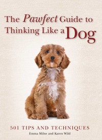 Cover The Pawfect Guide to Thinking Like a Dog : 501 Tips and Techniques