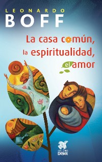 Cover La casa común, la espiritualidad, el amor