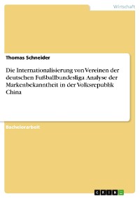 Cover Die Internationalisierung von Vereinen der deutschen Fußballbundesliga. Analyse der Markenbekanntheit in der Volksrepublik China