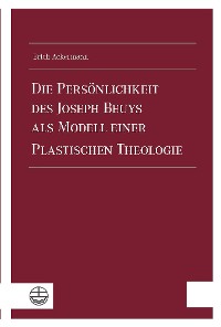 Cover Die Persönlichkeit des Joseph Beuys als Modell einer Plastischen Theologie