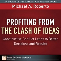 Cover Profiting from the Clash of Ideas : Constructive Conflict Leads to Better Decisions and Results