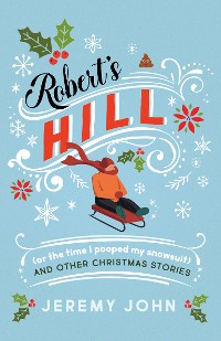 Cover Robert's Hill (or The Time I Pooped My Snowsuit) and Other Christmas Stories