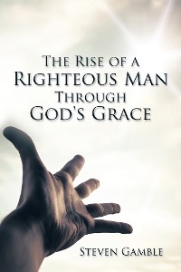 Cover The Rise of a Righteous Man Through God's Grace