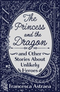 Cover The Princess and the Dragon and Other Stories About Unlikely Heroes