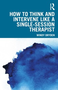 Cover How to Think and Intervene Like a Single-Session Therapist
