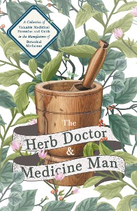 Cover The Herb Doctor and Medicine Man - A Collection of Valuable Medicinal Formulae and Guide to the Manufacture of Botanical Medicines - Illinois Herbs for Health