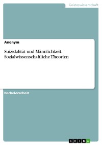 Cover Suizidalität und Männlichkeit. Sozialwissenschaftliche Theorien