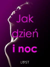 Cover Jak dzień i noc – zbiór opowiadań erotycznych