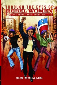 Cover Through the Eyes of Rebel Women : The Young Lords, 1969-1976