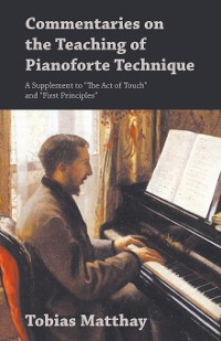 Cover Commentaries on the Teaching of Pianoforte Technique - A Supplement to "The Act of Touch" and "First Principles"