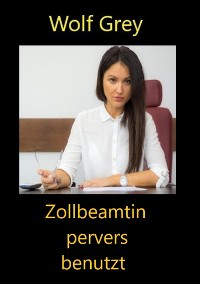 Cover Zollbeamtin pervers benutzt