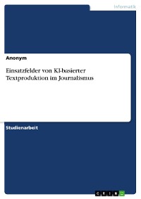 Cover Einsatzfelder von KI-basierter Textproduktion im Journalismus