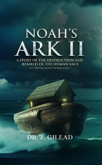 Cover Noah's Ark II : A Story of the Destruction and Rebirth of the Human Race (A Terrifying Science Fiction Novel)