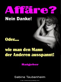 Cover Affäre? Nein Danke! Oder, wie man den Mann der Anderen ausspannt!