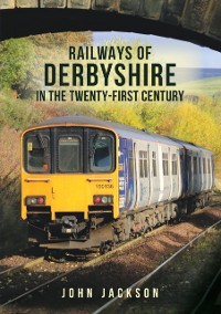 Cover Railways of Derbyshire in the Twenty-First Century