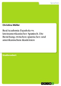 Cover Real Academia Española vs. lateinamerikanisches Spanisch. Die Beziehung zwischen spanischen und amerikanischen Akademien
