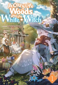 Cover A Cozy Life in the Woods with the White Witch: Volume 1