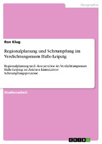 Cover Regionalplanung und Schrumpfung im Verdichtungsraum Halle-Leipzig