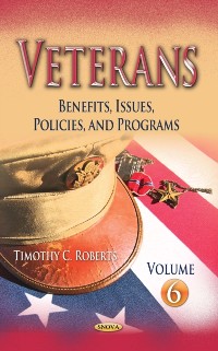 Cover Veterans: Benefits, Issues, Policies, and Programs. Volume 6