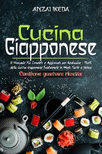 Cover CUCINA GIAPPONESE: Il manuale più completo e aggiornato per realizzare i piatti della cucina giapponese tradizionale in modo facile e veloce. CONTIENE GUSTOSE RICETTE!