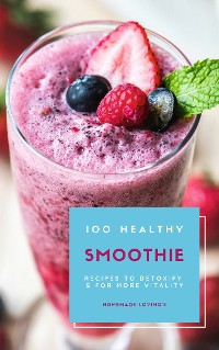 Cover 100 Healthy Smoothie Recipes To Detoxify And For More Vitality (Diet Smoothie Guide For Weight Loss And Feeling Great In Your Body)