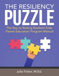 Cover Resiliency Puzzle: The Key to Raising Resilient Kids: Parent Education Program Manual
