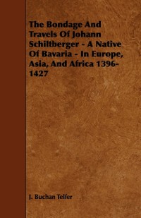 Cover Bondage and Travels of Johann Schiltberger - A Native of Bavaria - In Europe, Asia, and Africa 1396-1427