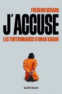 Cover J''accuse les tortionnaires d''Omar Khadr