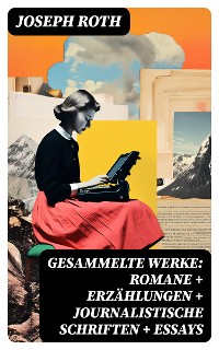 Cover Gesammelte Werke: Romane + Erzählungen + Journalistische Schriften + Essays